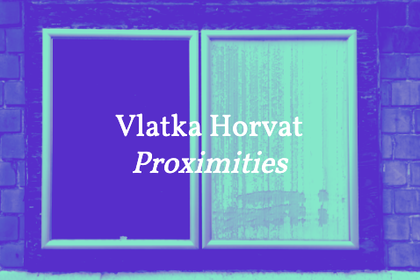 Vlatka Horvat – Proximities